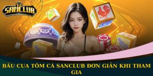 Bầu Cua Tôm Cá Sanclub đơn giản khi tham gia