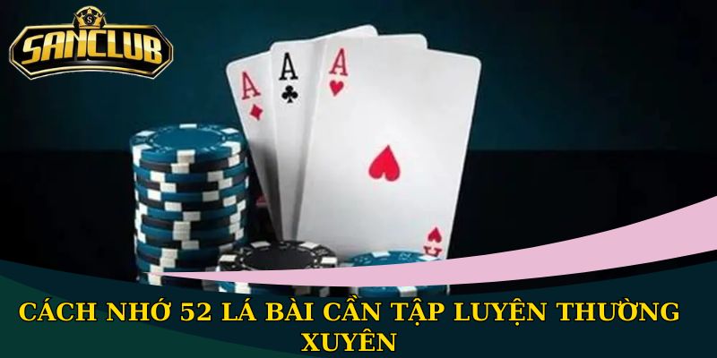 Cách nhớ 52 lá bài cần tập luyện thường xuyên