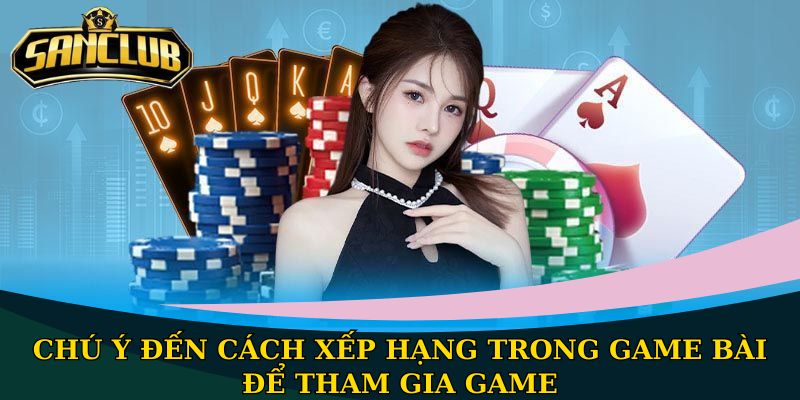 Xì Tố Sanclub - Tựa game đánh bài đổi thưởng hot nhất 3 Chú ý đến cách xếp hạng trong game bài để tham gia game