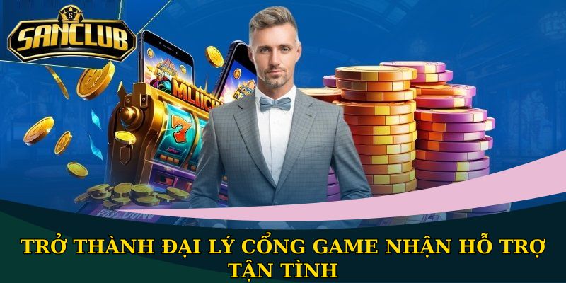 Đại lý Sanclub: Nhận hoa hồng hấp dẫn, 3 bước đăng ký 2 Trở thành đại lý cổng game nhận hỗ trợ tận tình