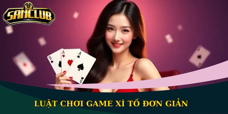 Xì Tố Sanclub - Tựa game đánh bài đổi thưởng hot nhất 2 Luật chơi game Xì Tố đơn giản