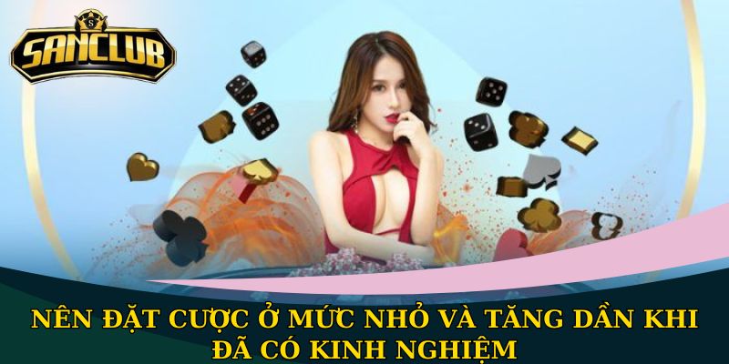 Nên đặt cược ở mức nhỏ và tăng dần khi đã có kinh nghiệm