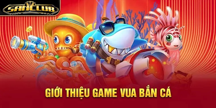Vua Bắn Cá Sanclub – Trải Nghiệm Kịch Tính Dành Cho Game Thủ 1 Giới thiệu chung về Vua Bắn Cá Sanclub